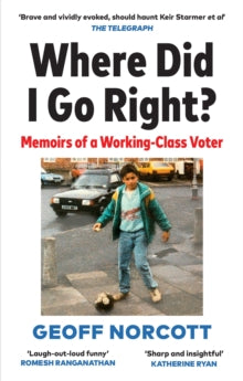 Where Did I Go Right?: Memoirs of a Working Class Voter - Geoff Norcott (Paperback) 14-04-2022 