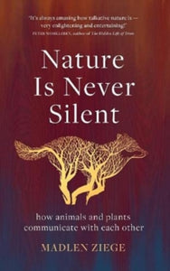 Nature Is Never Silent: how animals and plants communicate with each other - Madlen Ziege; Alexandra Roesch (Hardback) 14-10-2021 