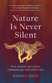 Nature Is Never Silent: how animals and plants communicate with each other - Madlen Ziege; Alexandra Roesch (Hardback) 14-10-2021 