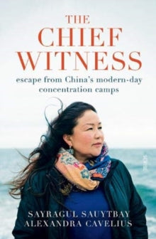The Chief Witness: escape from China's modern-day concentration camps - Sayragul Sauytbay; Alexandra Cavelius; Caroline Waight (Paperback) 06-05-2021 