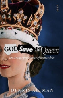 God Save The Queen: the strange persistence of monarchies - Dennis Altman (Paperback) 09-12-2021 