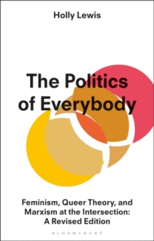 The Politics of Everybody: Feminism, Queer Theory, and Marxism at the Intersection: A Revised Edition - Holly Lewis (Paperback) 10-02-2022 