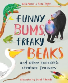 Funny Bums, Freaky Beaks: and Other Incredible Creature Features - Alex Morss; Sean Taylor; Sarah Edmonds (Hardback) 04-03-2021 