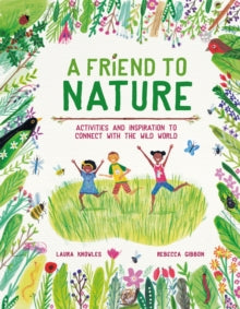 A Friend to Nature: Activities and Inspiration to Connect With the Wild World - Laura Knowles; Rebecca Gibbon (Hardback) 10-06-2021 
