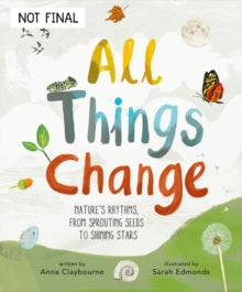 All Things Change: Nature's rhythms, from sprouting seeds to shining stars - Anna Claybourne; Sarah Edmonds (Hardback) 28-10-2021 