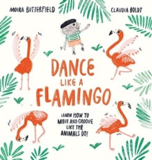 Dance Like a Flamingo: Move and Groove like the Animals Do! - Moira Butterfield; Claudia Boldt (Paperback) 08-07-2021 