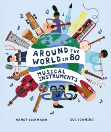 Around the World in 80 Musical Instruments - Nancy Dickmann; Sue Downing (Hardback) 31-03-2022 