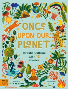 Once Upon Our Planet: Rewild bedtime with 12 stories - Vita Murrow; Aitch (Hardback) 08-07-2021 