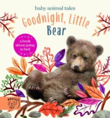 Baby Animal Tales  Goodnight, Little Bear: A Book About Going to Bed - Amanda Wood; Bec Winnel; Vikki Chu (Hardback) 04-08-2022 