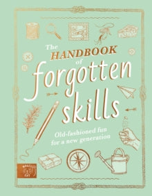 The Handbook of Forgotten Skills: Old fashioned fun for a new generation - Natalie Crowley; Elaine Batiste; Chris Duriez (Hardback) 16-03-2023 