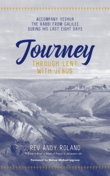 Journey through Lent with Jesus: Accompany Yesua the Rabbi from Galilee during his last eight days - REV Andy Roland (Paperback) 01-02-2022 