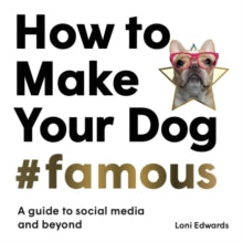 How To Make Your Dog #Famous: A Guide to Social Media and Beyond - Loni Edwards (Paperback) 16-09-2021 
