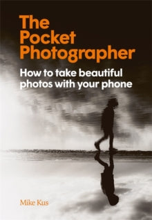 The Pocket Photographer: How to take beautiful photos with your phone - Mike Kus (Hardback) 18-11-2021 