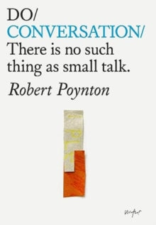 Do Conversation: There is no such thing as small talk - Robert Poynton (Paperback) 07-03-2024 