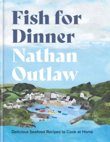Fish for Dinner: Delicious Seafood Recipes to Cook at Home - Nathan Outlaw (Hardback) 06-04-2023 