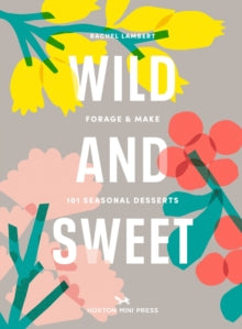 Wild And Sweet: How to forage your own dessert - Rachel Lambert (Hardback) 31-03-2022 