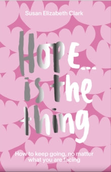 Hope... is the Thing: How to Keep Going, No Matter What You Are Facing - Susan Elizabeth Clark (Hardback) 14-10-2021 