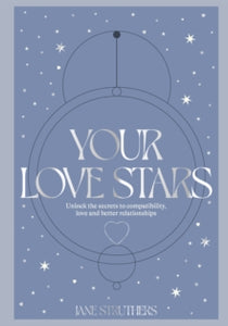 Your Love Stars: Unlock the secrets to compatibility, love and better relationships - Jane Struthers (Hardback) 17-03-2022 