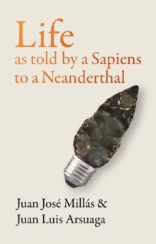 Life As Told by a Sapiens to a Neanderthal - Juan Jose Millas; Juan Luis Arsuaga; Thomas Bunstead; Daniel Hahn (Hardback) 14-07-2022 
