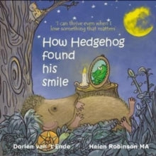 Resilient Creatures 2 How Hedgehog found his smile: 2022 - Dorien van 't Ende; Helen Robinson (Paperback) 01-06-2022 