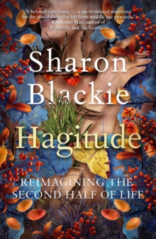 Hagitude: Reimagining the Second Half of Life - Sharon Blackie (Paperback) 07-09-2023 