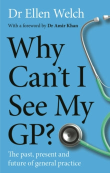 Why Can't I See My GP?: The Past, Present and Future of General Practice - Ellen Welch (Hardback) 08-02-2024 