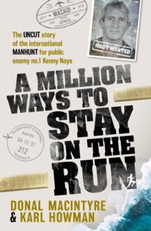 A Million Ways to Stay on the Run: The uncut story of the international manhunt for public enemy no.1 Kenny Noye - Donal MacIntyre; Karl Howman (Paperback) 13-02-2023 