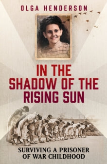In the Shadow of the Rising Sun: Surviving a Prisoner of War Childhood - Olga Henderson (Paperback) 06-07-2023 