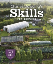 Charles Dowding's Skills For Growing: Sowing, Spacing, Planting, Picking, Watering and More - Charles Dowding (Hardback) 17-01-2022 