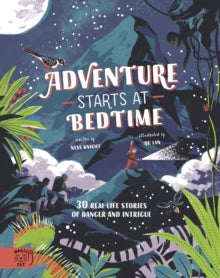 Adventure Starts at Bedtime: 30 real-life stories of danger and intrigue - Ness Knight; Qu Lan (Hardback) 14-04-2020 