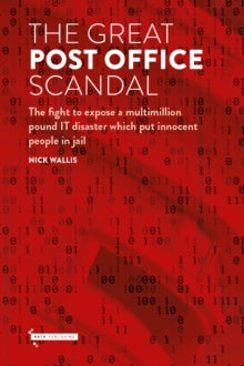 The Great Post Office Scandal: The fight to expose a multimillion IT disaster which put innocent people in jail - Nick Wallis (Hardback) 18-11-2021 