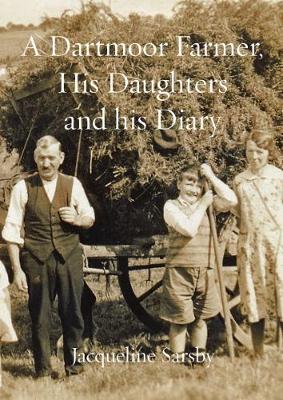 A A Dartmoor Farmer, His Daughters and His Diary - Jacqueline Sarsby (Paperback) 05-09-2018 