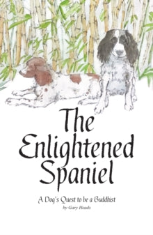 The Enlightened Spaniel: A Dog's Quest to be a Buddhist - Gary Heads (Paperback) 12-12-2018 