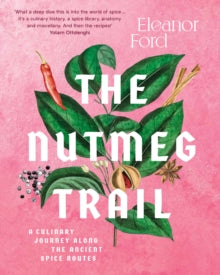 The Nutmeg Trail: A culinary journey along the ancient spice routes - Eleanor Ford (Hardback) 17-05-2022 