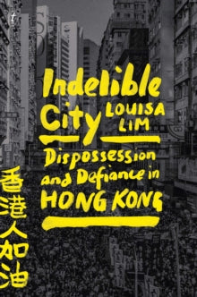 Indelible City: Dispossesion and Defiance in Hong Kong - Louisa Lim (Paperback) 03-05-2022 