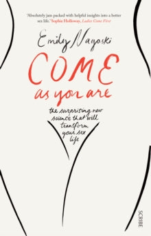 Come As You Are 1 Come as You Are: the bestselling guide to the new science that will transform your sex life - Dr Emily Nagoski (Paperback) 09-04-2015 Long-listed for Goodreads Choice Awards 'Best Science & Technology Book' 2015 (United States).