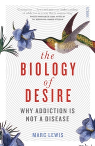 The Addicted Brain  The Biology of Desire: why addiction is not a disease - Marc Lewis (Paperback) 14-07-2016 Winner of PROSE Award in Psychology 2016.