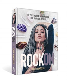 Rock On: The Crystal Healing Handbook for Spiritual Rebels - Kate Mantello (Hardback) 01-09-2021 