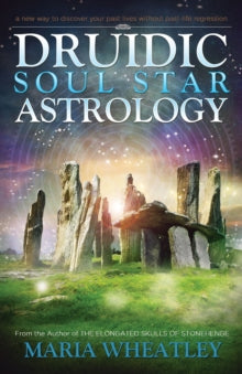 Druidic Soul Star Astrology: A New Way to Discover Your Past Lives without Past-Life Regressions - Maria Wheatley (Paperback) 28-02-2018 