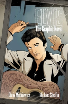 Elvis: The Graphic Novel - Chris Miskiewicz; Michael Shelfer; Z2 Comics (Paperback) 03-03-2022 