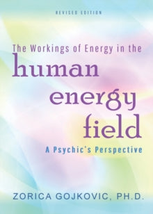The Workings of Energy in the Human Energy Field: A Psychic's Perspective - Zorica Gojkovic Phd (Paperback) 23-06-2017 