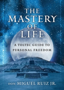 The Mastery of Life: A Toltec Guide to Personal Freedom - don Miguel Ruiz Jr. (Paperback) 25-11-2021 
