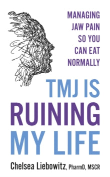 TMJ is Ruining My Life: Managing Jaw Pain so You Can Eat Normally - Chelsea Liebowitz (Paperback) 06-04-2021 