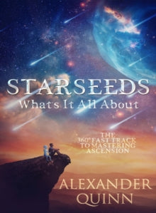Starseeds: What's it All About?: The Fast Track to Mastering Ascension - Alexander Quinn (Paperback) 07-10-2022 
