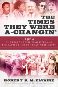 The Times They Were a-Changin': 1964, the Year the Sixties Arrived and the Battle Lines of Today Were Drawn - Robert S McElvaine (Hardback) 23-06-2022 