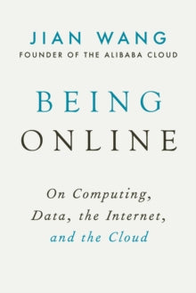 Being Online: On Computing, Data, the Internet, and the Cloud - Jian Wang; Jack Ma (Hardback) 23-12-2021 