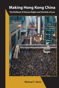 Asia Shorts  Making Hong Kong China - The Rollback of Human Rights and the Rule of Law - Michael C. Davis (Paperback) 29-01-2021 