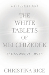 The White Tablets of Melchizedek: The Codes of Truth - Christina Rice (Paperback) 11-07-2023 