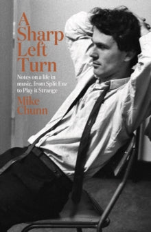 A Sharp Left Turn: Notes on a life in music, from Split Enz to Play to Strange - Mike Chunn (Hardback) 01-10-2019 