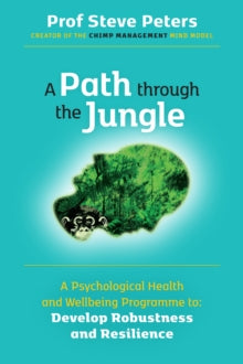 A Path through the Jungle: Psychological Health and Wellbeing Programme to Develop Robustness and Resilience: new release from bestselling author of The Chimp Paradox - Professor Steve Peters (Paperback) 19-10-2021 